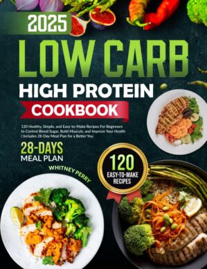 Low-Carb High-Protein Cookbook: 120 Healthy, Simple, and Easy-to-Make Recipes for Beginners to Control Blood Sugar, Build Muscle, and Improve Your ... You (Diet Cookbooks (Healthy and Delicious))