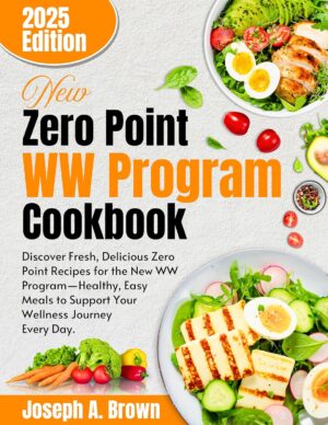 New Zero Point WW Program Cookbook: Discover Fresh, Delicious Zero Point Recipes for the New WW Program—Healthy, Easy Meals to Support Your Wellness Journey