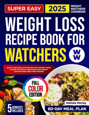 Super Easy Weight Loss Recipe Book For Watchers: Quick & Delicious WW Recipes with Newest Point Values for Health and Effortless Weight Loss | Includes Zero Point Recipes, 60-Day Plan & More!