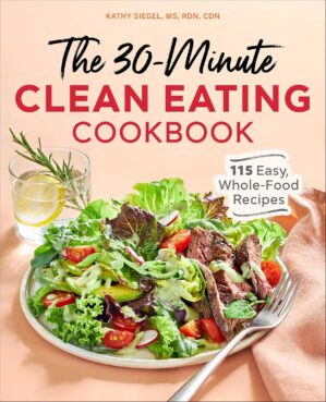 The 30-Minute Clean Eating Cookbook: 115 Easy, Whole Food Recipes