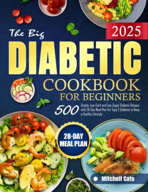 The Big Diabetic Cookbook for Beginners: 500 Simple, Low-Carb and Low-Sugar Diabetic Recipes with 28-Day Meal Plan for Type 2 Diabetes to Keep a Healthy Lifestyle