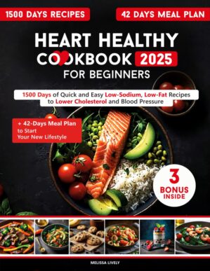 The Complete Heart Healthy Cookbook for Beginners: 1500 Days of Quick and Easy Low-Sodium, Low-Fat Recipes to Lower Cholesterol and Blood Pressure + 42-Days Meal Plan to start your new lifestyle