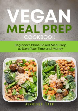 Vegan Meal Prep Cookbook: Beginner’s Plant-Based Meal Prep to Save Your Time and Money. 7-Day Meal Plan (black & white interior) (Meal Prep Cookbooks)