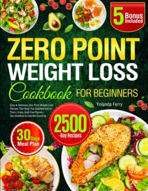 Zero Point Weight Loss Cookbook for Beginners: Easy & Delicious Zero Point Weight Loss Recipes That Keep You Satisfied and on Track | Enjoy Guilt-Free Flavors | Say Goodbye to Calories Counting