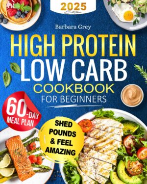 Low Carb High Protein Cookbook: Healthy, Quick, and Flavorful Low-Carb, Protein-Rich Recipes to Lose Weight and Build Muscle with Ease in Just 28 Days | Includes Expert Advice & a 60-Day Meal Plan