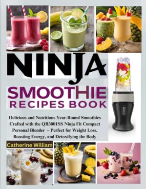 Ninja Smoothie Recipes Book: Delicious and Nutritious Year-Round Smoothies Crafted with the QB3001SS Ninja Fit Compact Personal Blender – Perfect for ... Boosting Energy, and Detoxifying the Body