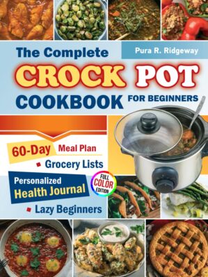 The Complete Crock Pot Cookbook for beginners: Simple and Healthy Slow Cooker Recipes with a 60-Day Meal Plan, Grocery Lists, and Personalized Health Journal for Lazy Beginners