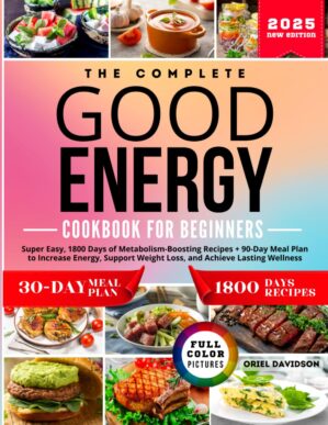 The Complete Good Energy Cookbook for Beginners: Super Easy, 1800 Days of Metabolism-Boosting Recipes + 90-Day Meal Plan to Increase Energy, Support ... Lasting Wellness (GOOD ENERGY COOKBOOKS)