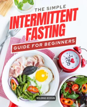 The Simple Intermittent fasting Guide for Beginners: Unlock Your Health Potential | A Comprehensive Guide to Implementing and Mastering Intermittent Fasting