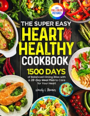 The Super Easy Heart Healthy Diet Cookbook: 1500 Days of Balanced Dining Bliss with a 28-Day Meal Plan to Care for Your Heart | Full Color Edition