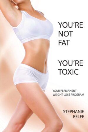 You're Not Fat You're Toxic, Your Permanent Weight Loss Program